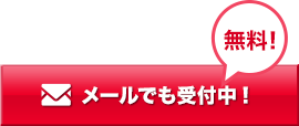 メールでも受付中! 無料！